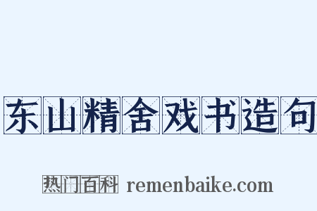东山精舍戏书造句是什么意思的图片